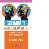 Schimba-ti modul de gandire. 200 de metode cu ajutorul carora poti avea o viata mai buna