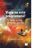 Viata ne este programata? Intre destin si liberul-arbitru