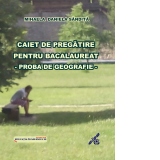 Caiet de pregatire pentru bacalaureat, proba de geografie