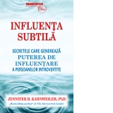 Influenta subtila. Secretele care genereaza puterea de influentare a persoanelor introvertite