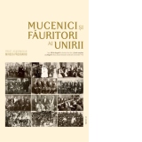 Mucenici si fauritori ai Unirii: preotimea din Transilvania si Banat si Unirea din 1918