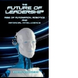 Future of Leadership: Rise of Automation, Robotics and Artificial Intelligence