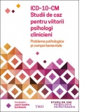 ICD-10-CM. Studii de caz pentru viitorii psihologi clinicieni. Probleme psihologice si comportamentale