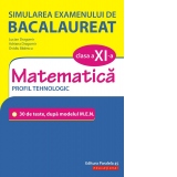 Simularea examenului de bacalaureat. Matematica. Clasa a XI-a. Profil tehnologic. 30 de de teste, după modelul M.E.N.