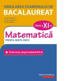 Simularea examenului de bacalaureat. Matematica. Clasa a XI-a. Profil mate-info. 30 de de teste, dupa modelul M.E.N.