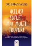 Acelasi suflet, mai multe trupuri. Descopera puterea vindecatoare a vietilor viitoare, prin terapia progresiei. Editie revizuita