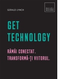 Get Technology. Ramai conectat. Transforma-ti viitorul