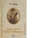 Lupta pentru limba romaneasca. Acte si lamuriri privitoare la faptele din martie 1906