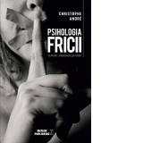 Psihologia fricii. Temeri, angoase si fobii