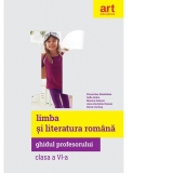 Limba si literatura romana. Clasa a VI-a. Ghidul profesorului