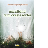 Ascultand cum creste iarba