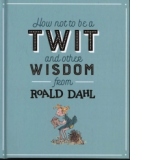 How Not To Be A Twit and Other Wisdom from Roald Dahl