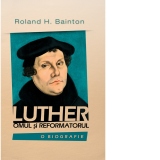 Luther, omul si reformatorul