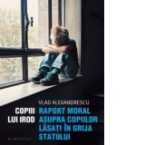 Copiii lui Irod. Raport moral asupra copiilor lasati in grija statului