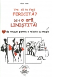 Vrei sa te faca fericita? Da-i o ora linistita! 69 de trucuri pentru o relatie cu magie