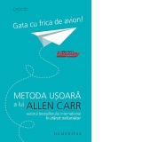 Gata cu frica de avion!. Metoda usoara a lui Allen Carr