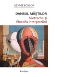 Dansul mastilor. Nietzsche si filozofia interpretarii