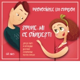 Provocarile lui Cupidon. Spune-mi ce gandesti (joc de carti cu intrebari deschise si provocari pentru cupluri)