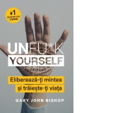 Unfu*k Yourself. Elibereaza-ti mintea si traieste-ti viata