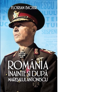 Romania inainte si dupa maresalul Antonescu