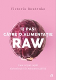 12 pasi catre o alimentatie raw. Cum sa pui capat dependentei de mancarea gatita (editia a doua)