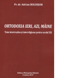 Ortodoxia ieri, azi, maine. Teme intercrestine si interreligioase pentru secolul XXI