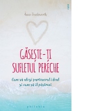 Gaseste-ti sufletul pereche. Cum sa alegi partenerul ideal si cum sa il pastrezi