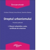 Dreptul urbanismului I. Planuri urbanistice, avize, certificate de urbanism. Practica judiciara