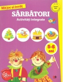 Ma joc si invat. Sarbatori. Activitati integrate. 5-6 ani