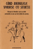 Cand animalele vorbesc cu sfintii. Sinaxar al oamenilor care au iubit animalele si au fost iubiti de acestea