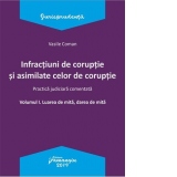 Infractiuni de coruptie si asimilate celor de coruptie. Volumul I. Luarea de mita, darea de mita