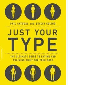 Just Your Type. The Ultimate Guide to Eating and Training Right for Your Body Type