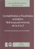 Contabilitatea si fiscalitatea entitatilor fara scop patrimonial, de la A la Z. Constituire, functionare, fuziune si lichidare