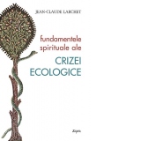 Fundamentele spirituale ale crizei ecologice