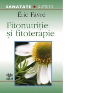 Fitonutritie si fitoterapie (Secrete din natura pentru viata de zi cu zi)