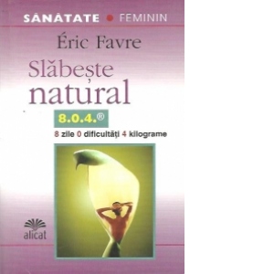 Slabeste natural (8 zile, 0 dificultati, 4 kilograme. Cum sa ardeti grasimile si sa va modelati silueta)