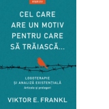 Cel care are un motiv pentru care sa traiasca. Logoterapie si analiza existentiala