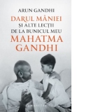 Darul maniei si alte lectii de la bunicul meu Mahatma Gandhi