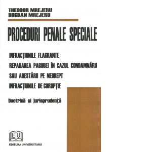 Proceduri penale speciale. Infractiunile flagrante. Repararea pagubei in cazul candamnarii sau arestarii pe nedrept. Infractiunile de coruptie. Doctrina si jurisprudenta