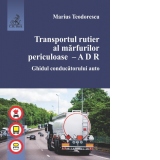 Transportul rutier al marfurilor periculoase. A D R. Ghidul conducatorului auto