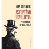 Asteptand revolutia. Pasoptismul si vocile sale