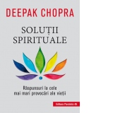 Solutii spirituale. Raspunsuri la cele mai mari provocari ale vietii