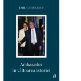 Ambasador in valtoarea istoriei