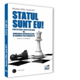 Statul sunt eu! Participare protestatara vs. democratie reprezentativa in Romania postcomunista. Editia a II-a adaugita