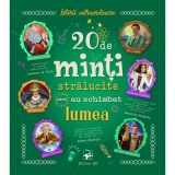 20 de minti stralucite care au schimbat lumea