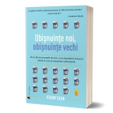 Obisnuinte noi, obisnuinte vechi. De ce facem anumite lucruri, ce ne impiedica sa facem altele si cum sa mentinem schimbarile