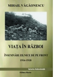 Viata in razboi. Insemnari zilnice de pe front (1916-1918). Istorie adevarata