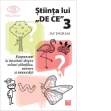 Stiinta lui DE CE 3. Raspunsuri la intrebari despre mituri stiintifice, mistere si minunatii