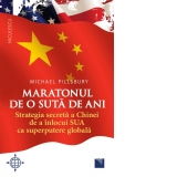 Maratonul de o suta de ani. Strategia secreta a Chinei de a inlocui SUA ca superputere globala