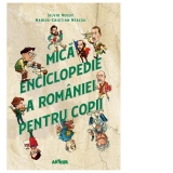 Mica enciclopedie a Romaniei pentru copii